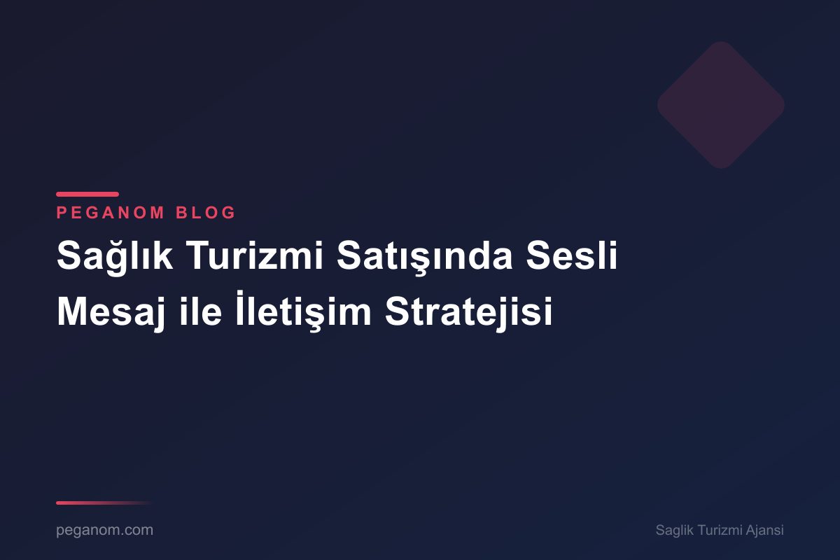 Sağlık Turizmi Satışında Sesli Mesaj ile İletişim Stratejisi