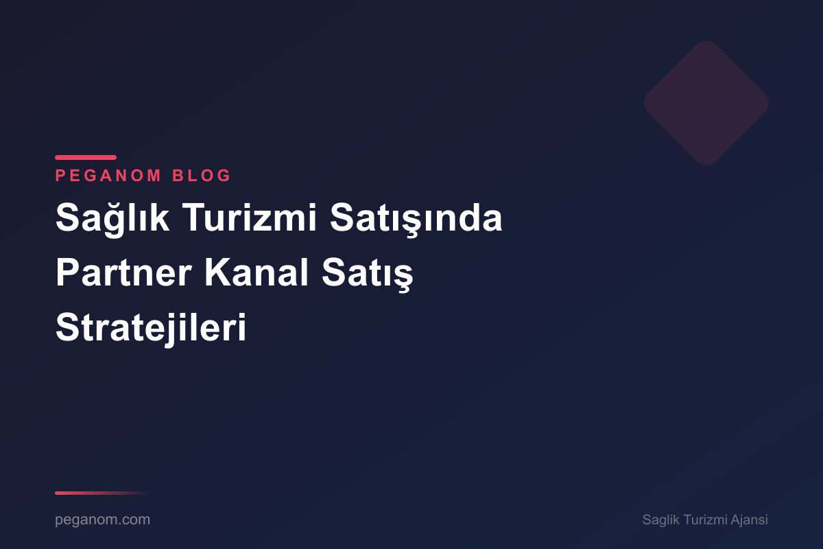 Sağlık Turizmi Satışında Partner Kanal Satış Stratejileri