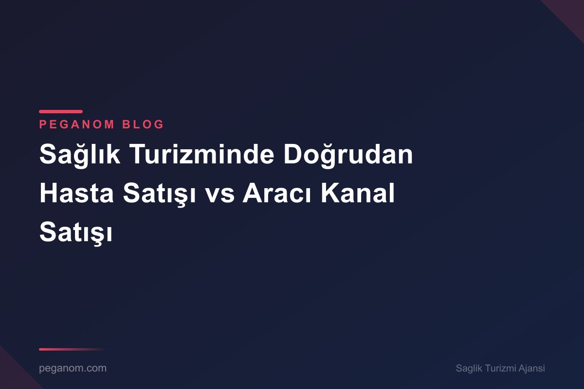 Sağlık Turizminde Doğrudan Hasta Satışı vs Aracı Kanal Satışı
