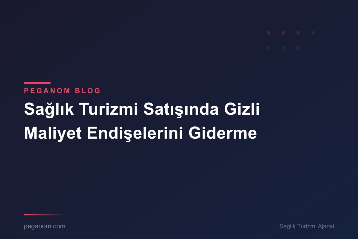Sağlık Turizmi Satışında Gizli Maliyet Endişelerini Giderme