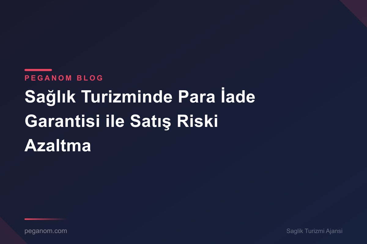 Sağlık Turizminde Para İade Garantisi ile Satış Riski Azaltma