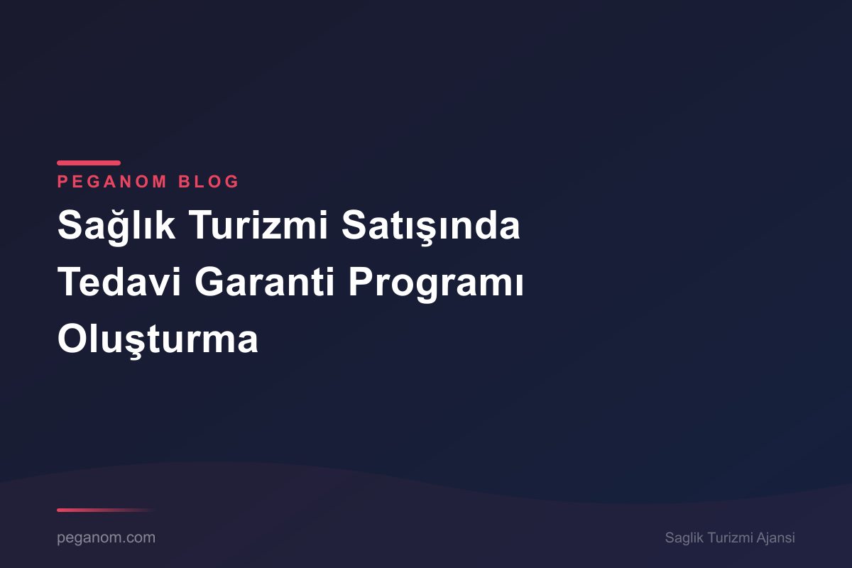 Sağlık Turizmi Satışında Tedavi Garanti Programı Oluşturma