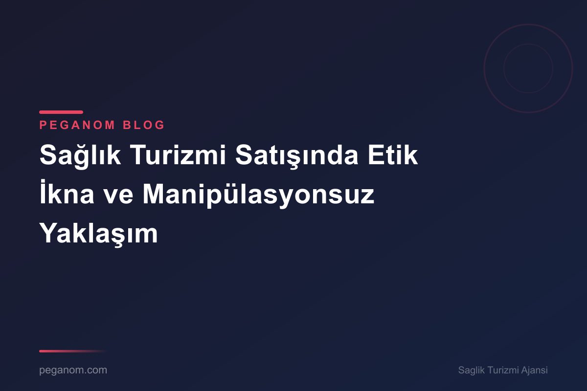 Sağlık Turizmi Satışında Etik İkna ve Manipülasyonsuz Yaklaşım
