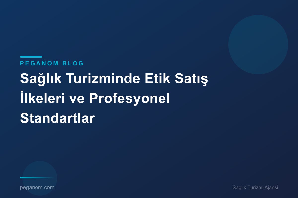 Sağlık Turizminde Etik Satış İlkeleri ve Profesyonel Standartlar