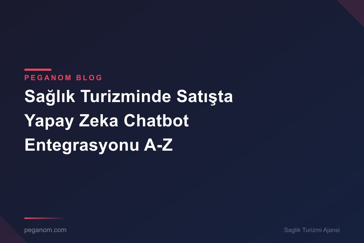 Sağlık Turizminde Satışta Yapay Zeka Chatbot Entegrasyonu A-Z