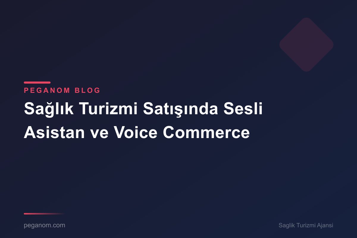 Sağlık Turizmi Satışında Sesli Asistan ve Voice Commerce