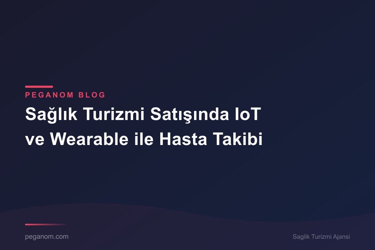 Sağlık Turizmi Satışında IoT ve Wearable ile Hasta Takibi