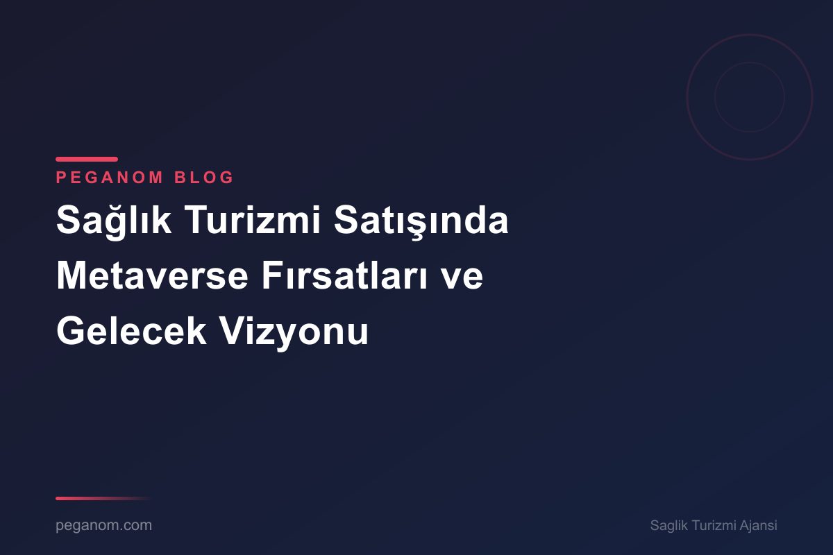 Sağlık Turizmi Satışında Metaverse Fırsatları ve Gelecek Vizyonu