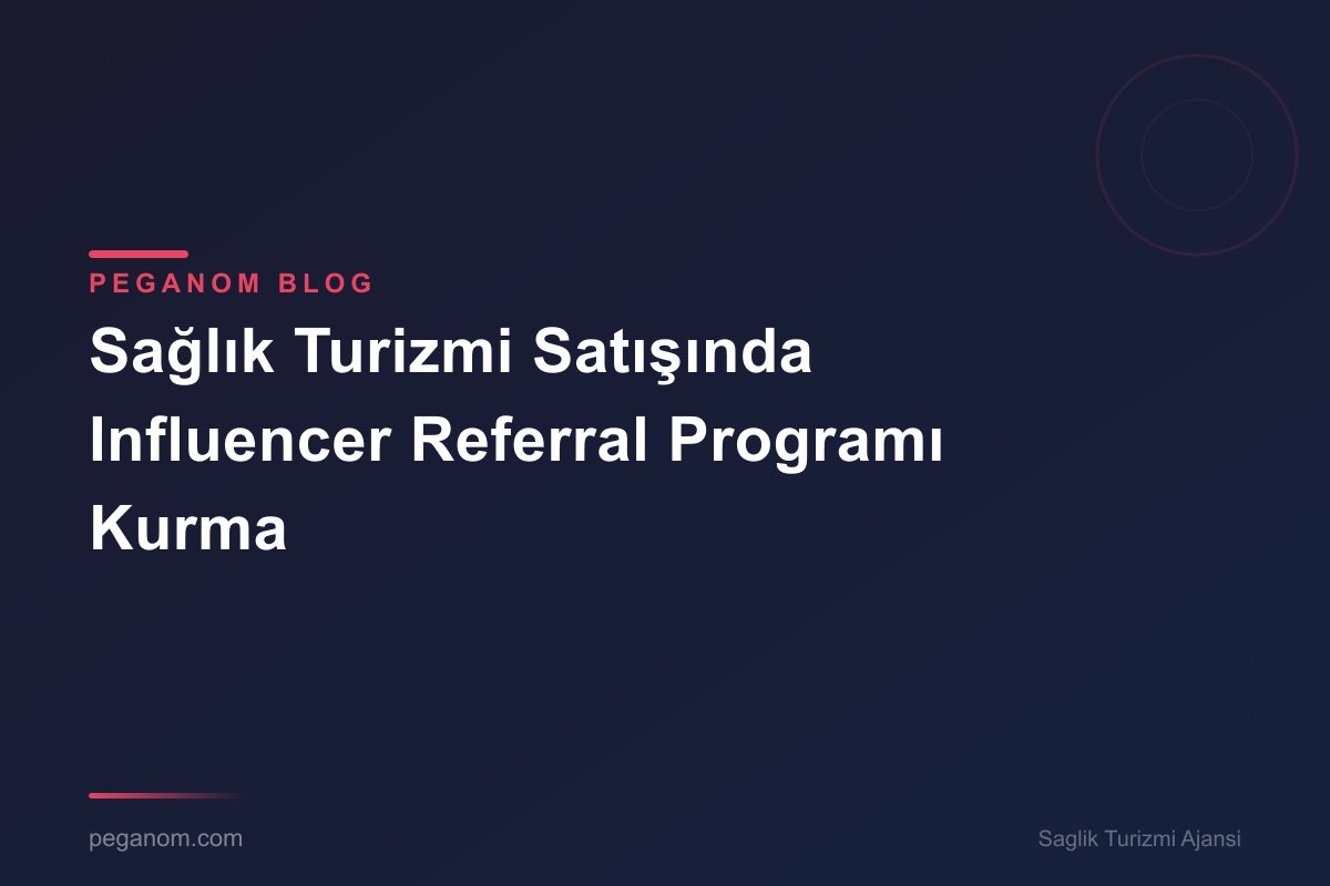 Sağlık Turizmi Satışında Influencer Referral Programı Kurma