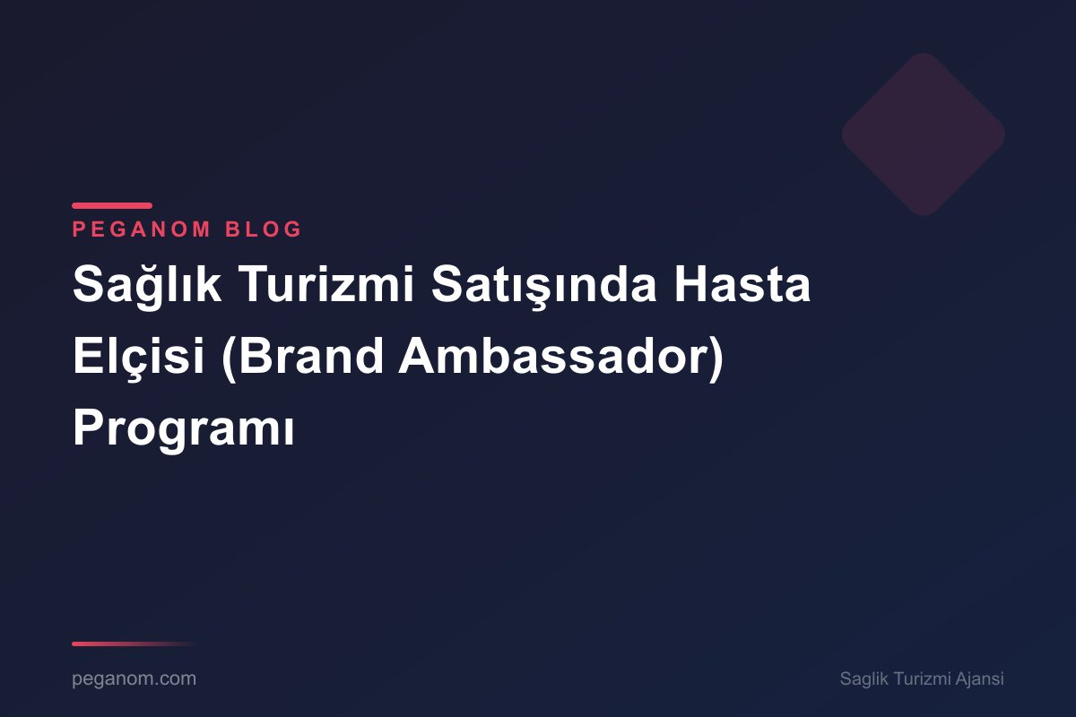 Sağlık Turizmi Satışında Hasta Elçisi (Brand Ambassador) Programı