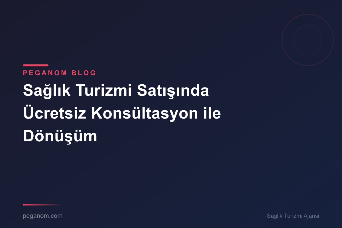 Sağlık Turizmi Satışında Ücretsiz Konsültasyon ile Dönüşüm