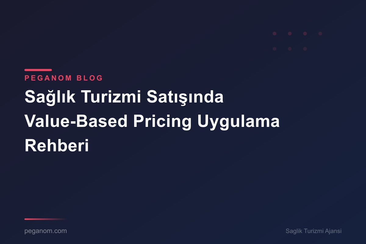 Sağlık Turizmi Satışında Value-Based Pricing Uygulama Rehberi