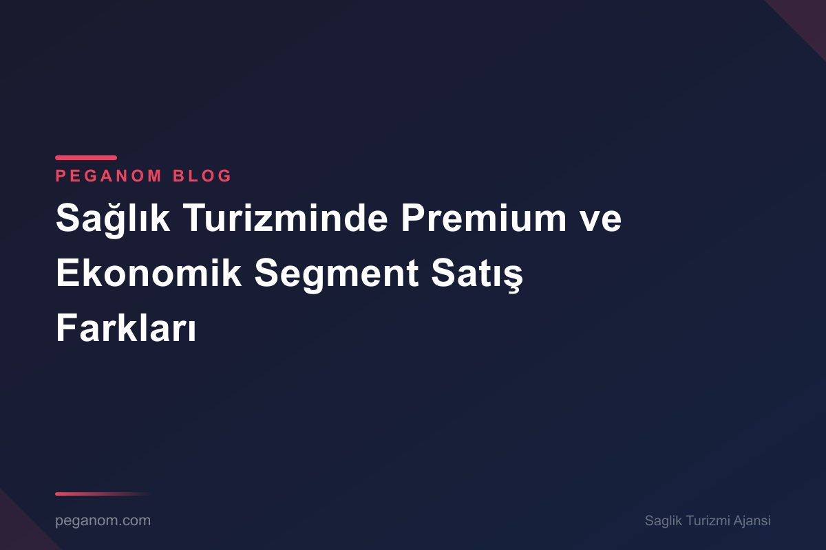 Sağlık Turizminde Premium ve Ekonomik Segment Satış Farkları