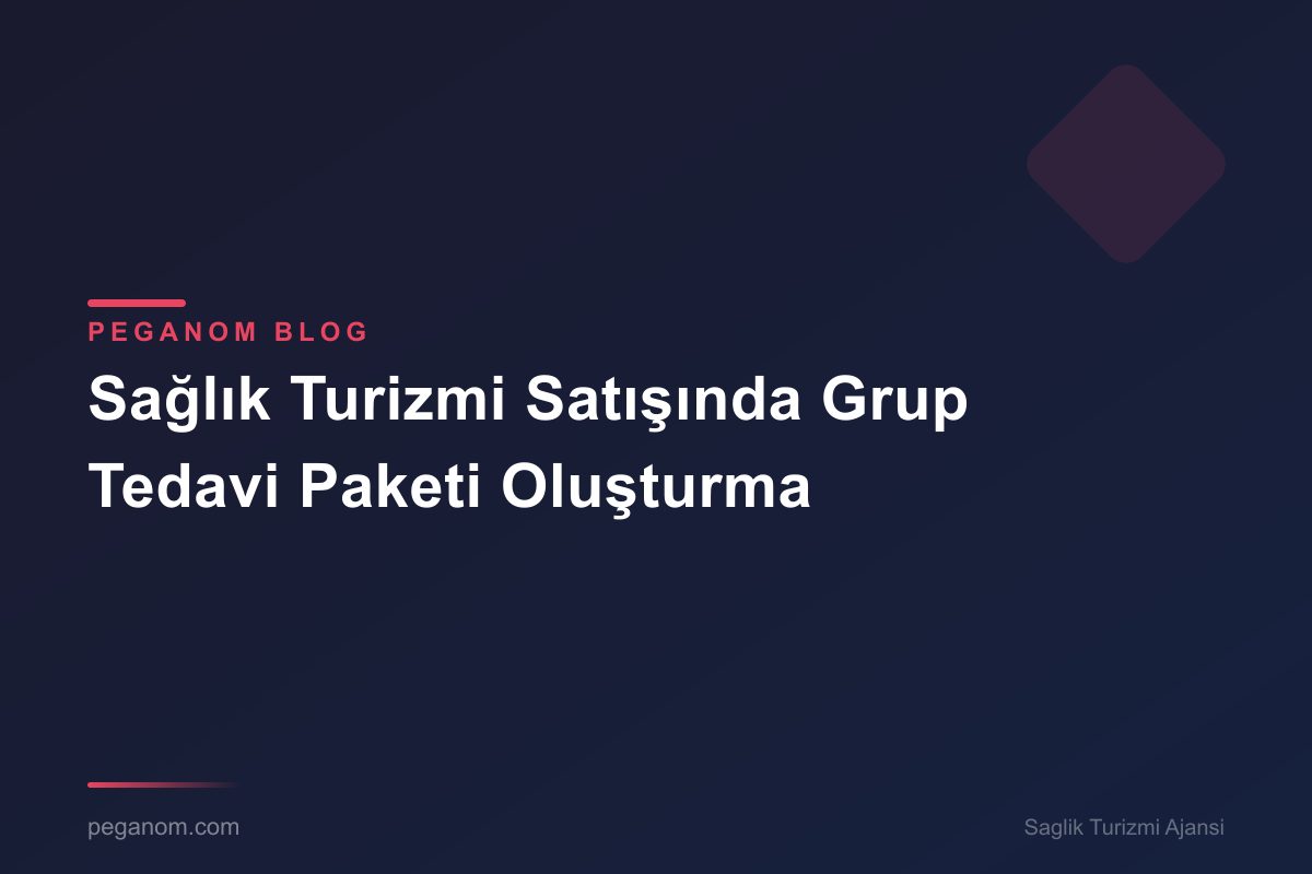 Sağlık Turizmi Satışında Grup Tedavi Paketi Oluşturma