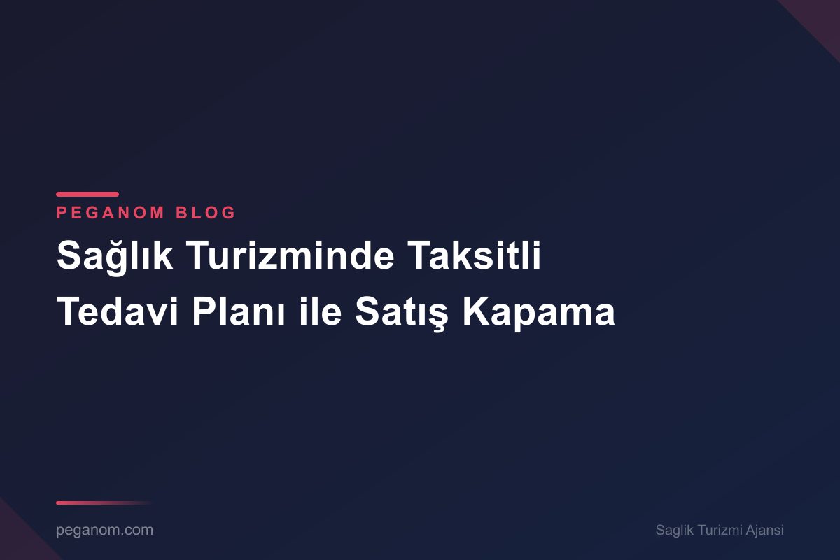 Sağlık Turizminde Taksitli Tedavi Planı ile Satış Kapama