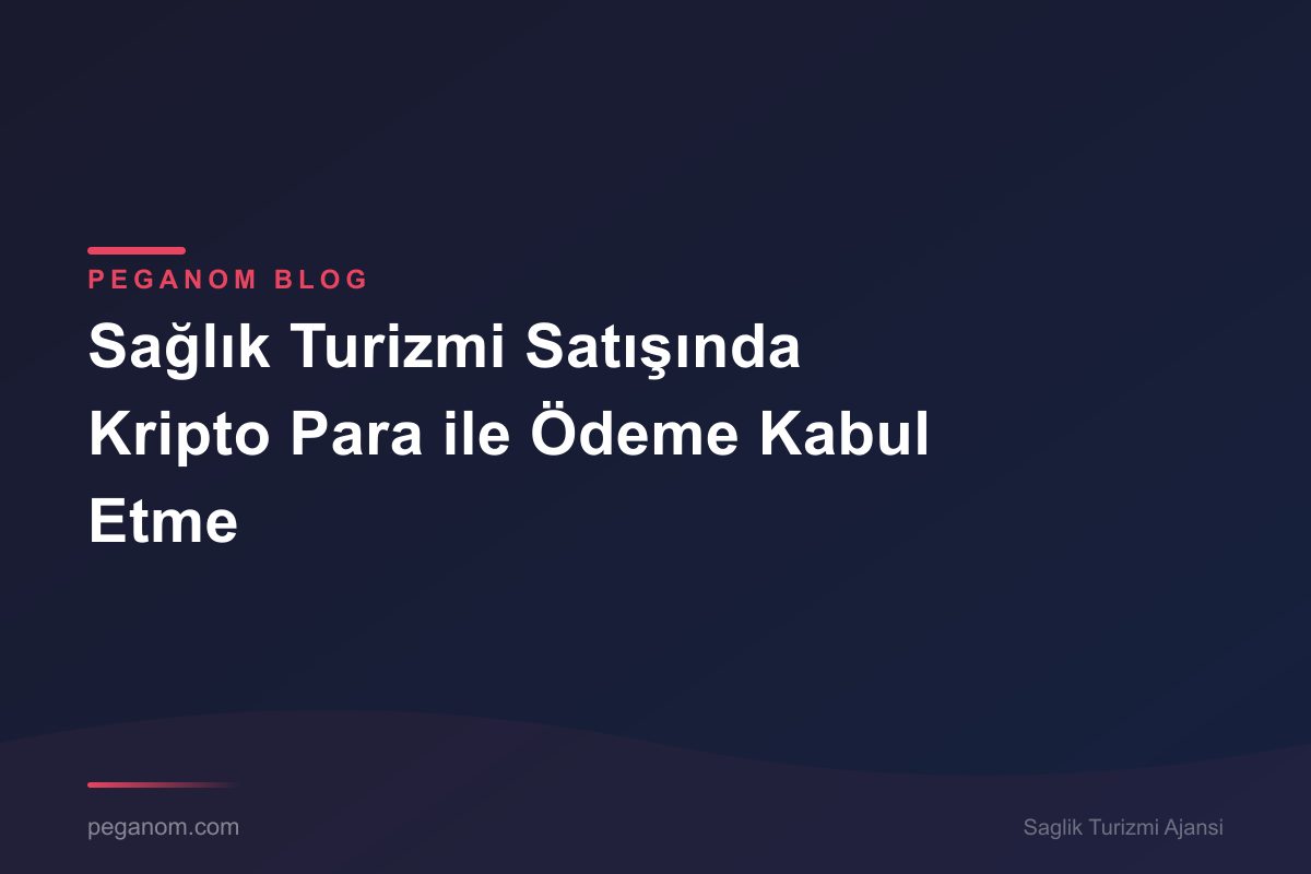 Sağlık Turizmi Satışında Kripto Para ile Ödeme Kabul Etme