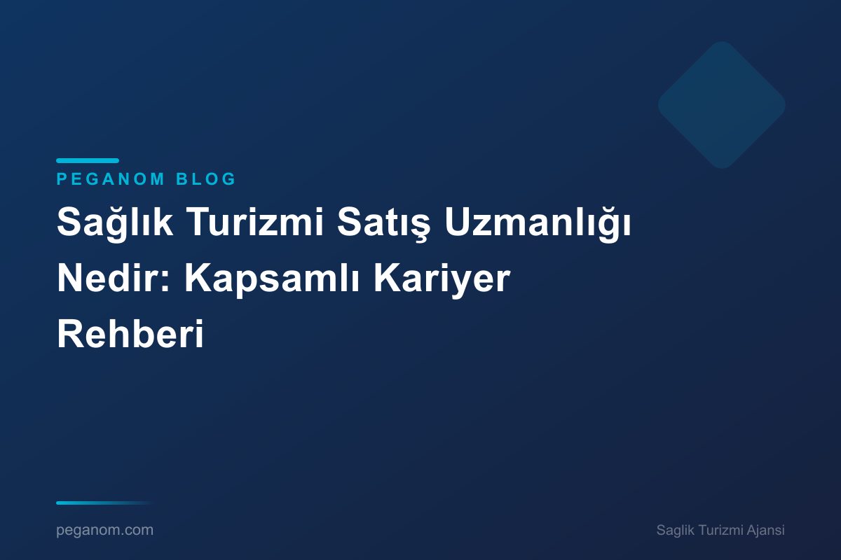 Sağlık Turizmi Satış Uzmanlığı Nedir: Kapsamlı Kariyer Rehberi