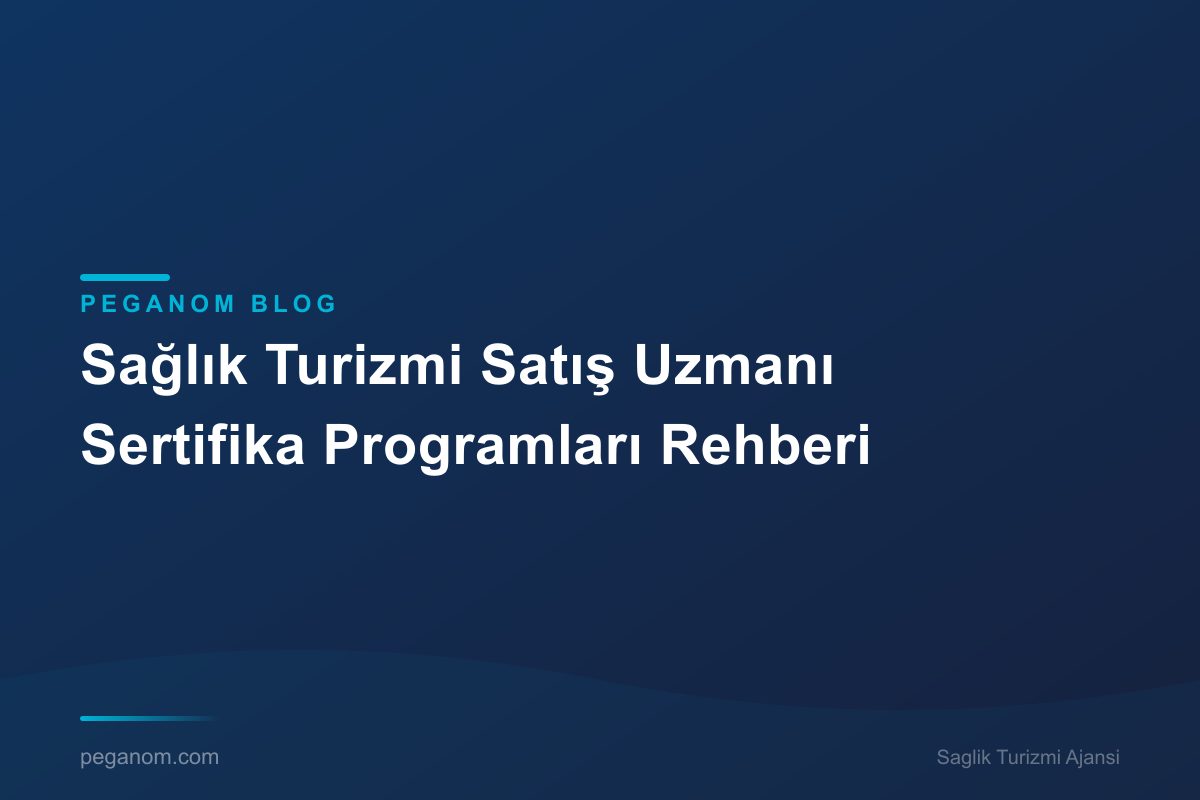 Sağlık Turizmi Satış Uzmanı Sertifika Programları Rehberi