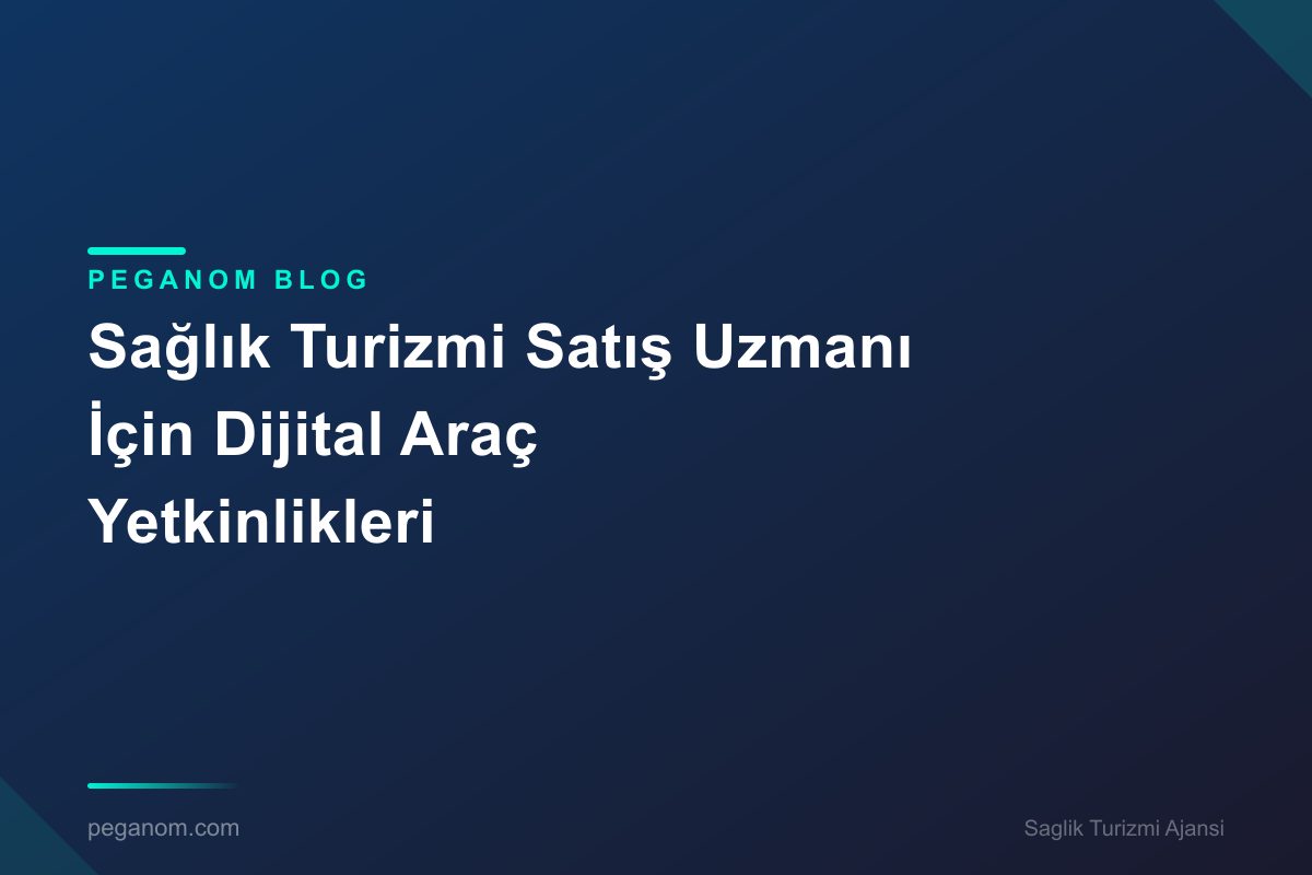 Sağlık Turizmi Satış Uzmanı İçin Dijital Araç Yetkinlikleri