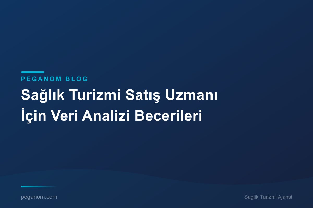 Sağlık Turizmi Satış Uzmanı İçin Veri Analizi Becerileri
