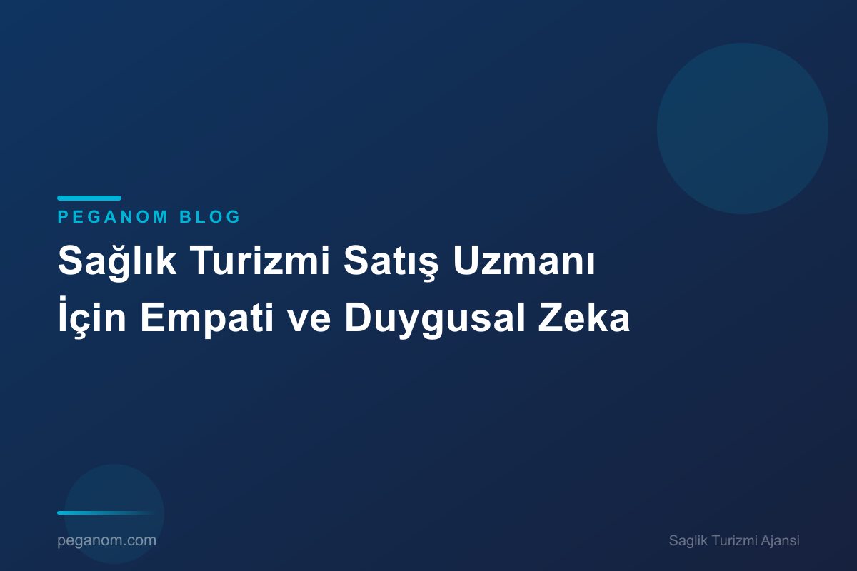 Sağlık Turizmi Satış Uzmanı İçin Empati ve Duygusal Zeka