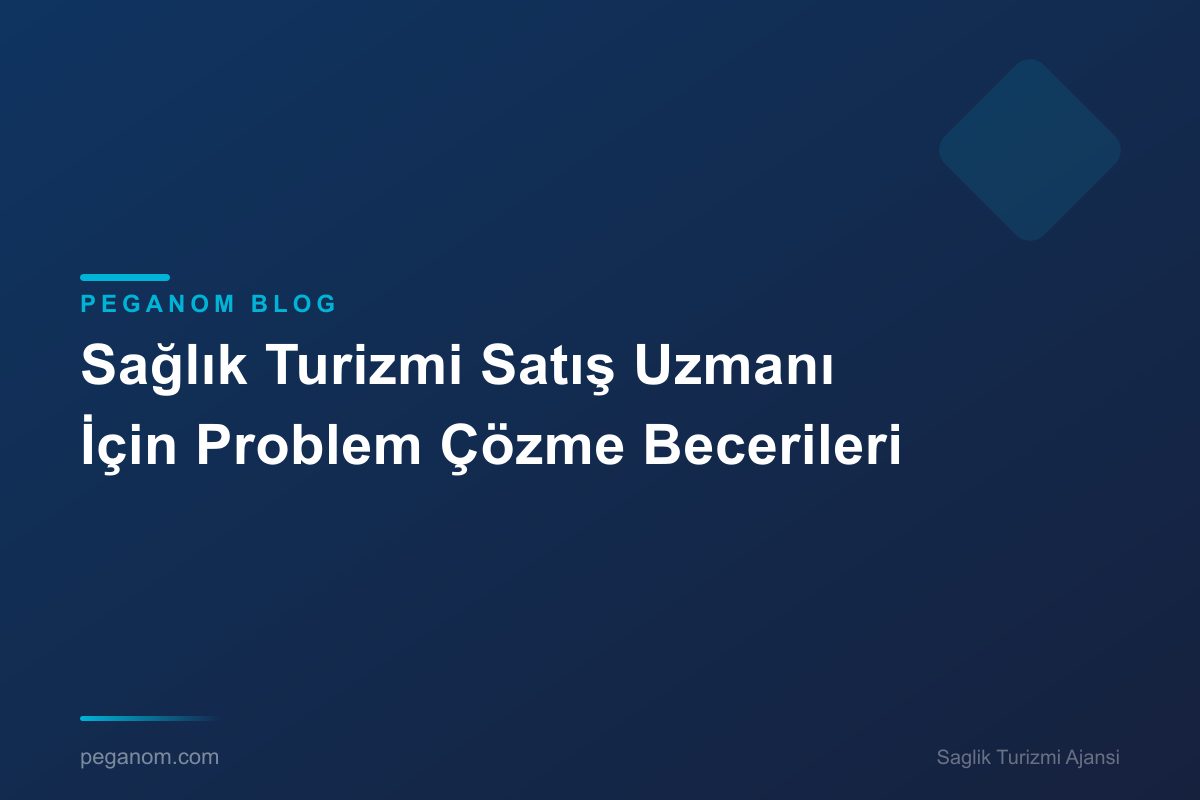 Sağlık Turizmi Satış Uzmanı İçin Problem Çözme Becerileri