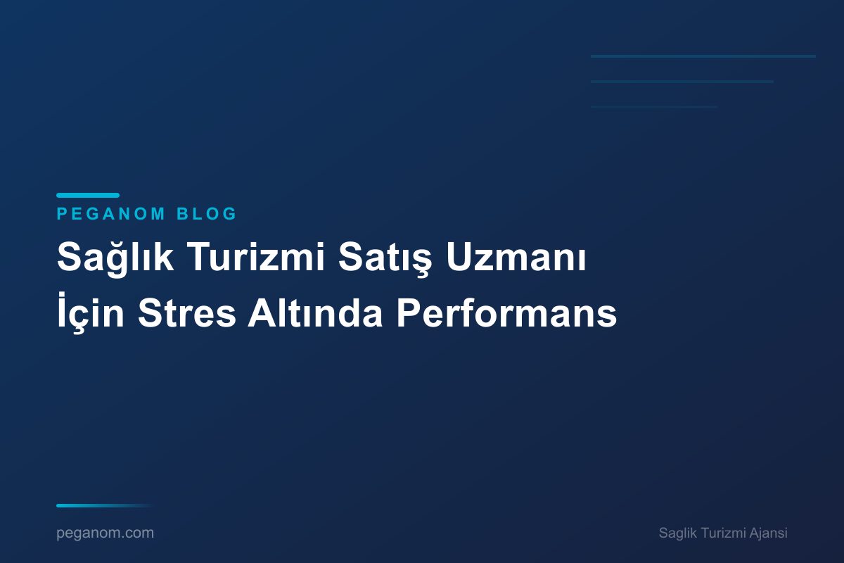Sağlık Turizmi Satış Uzmanı İçin Stres Altında Performans