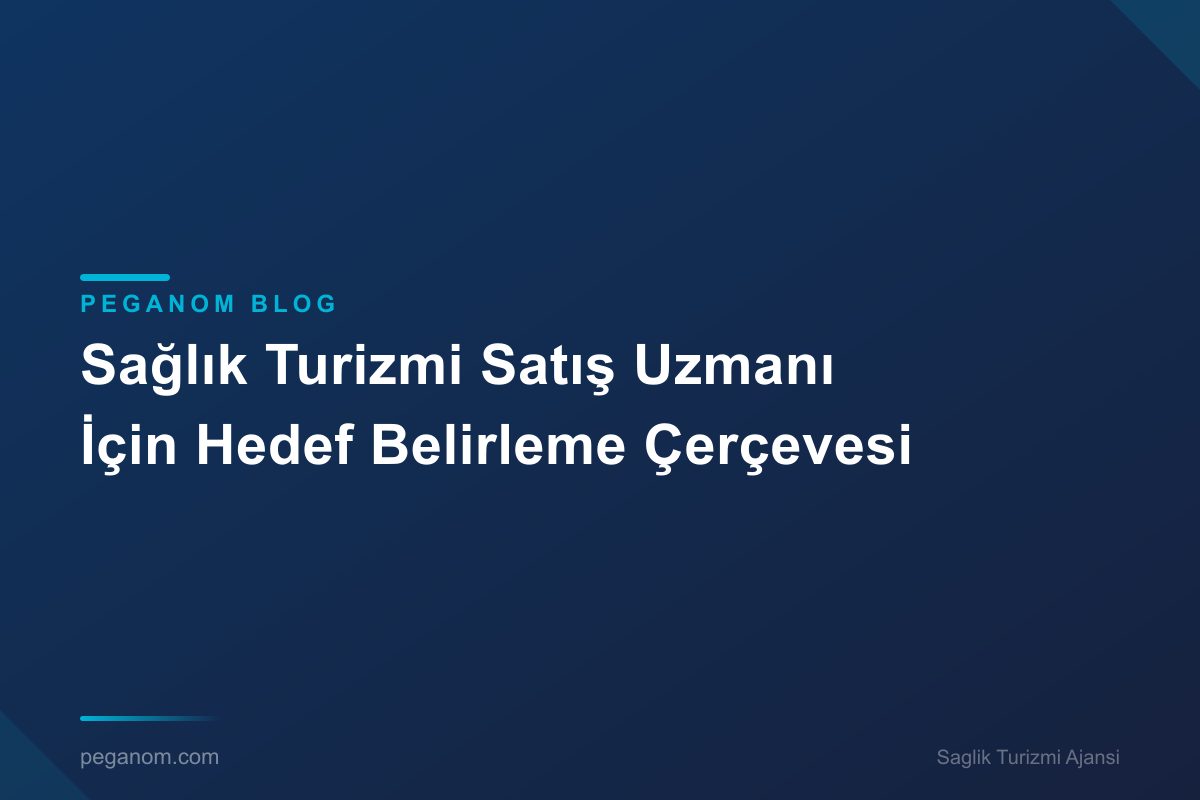 Sağlık Turizmi Satış Uzmanı İçin Hedef Belirleme Çerçevesi
