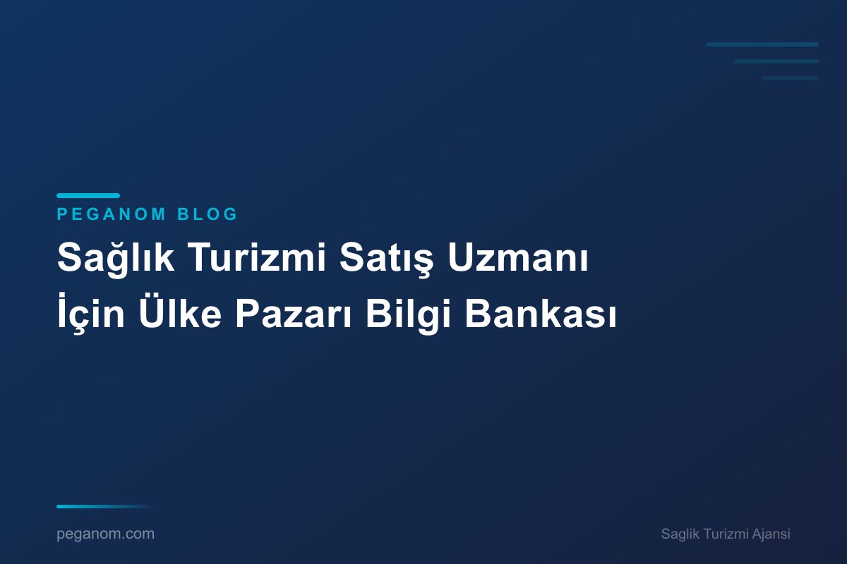 Sağlık Turizmi Satış Uzmanı İçin Ülke Pazarı Bilgi Bankası