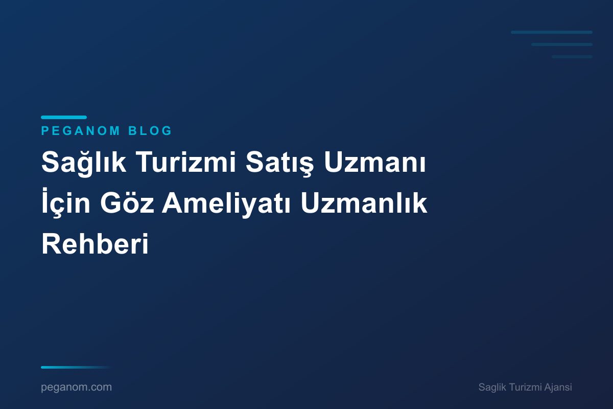 Sağlık Turizmi Satış Uzmanı İçin Göz Ameliyatı Uzmanlık Rehberi