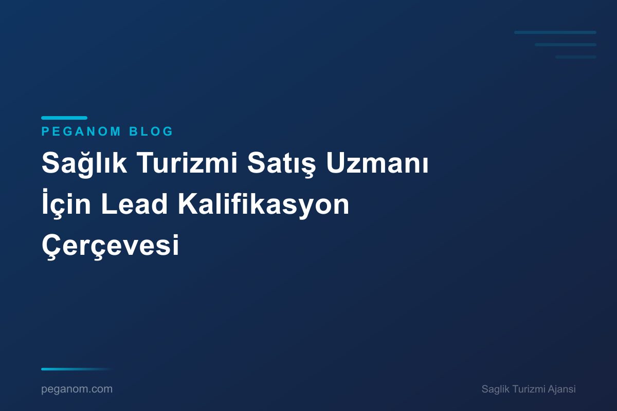 Sağlık Turizmi Satış Uzmanı İçin Lead Kalifikasyon Çerçevesi