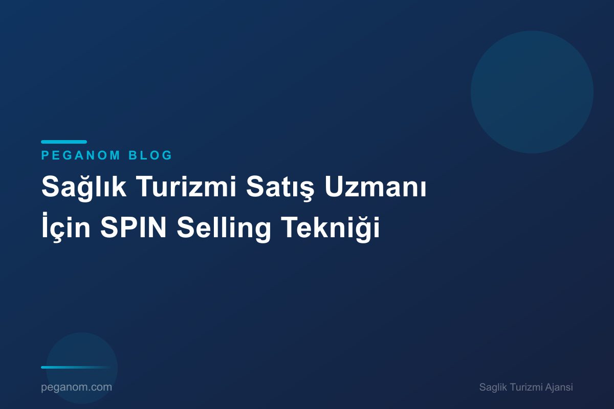 Sağlık Turizmi Satış Uzmanı İçin SPIN Selling Tekniği