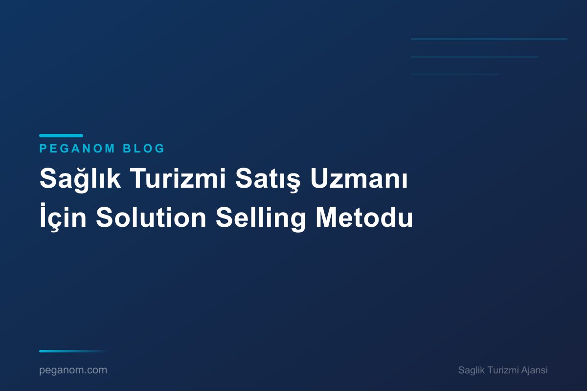 Sağlık Turizmi Satış Uzmanı İçin Solution Selling Metodu