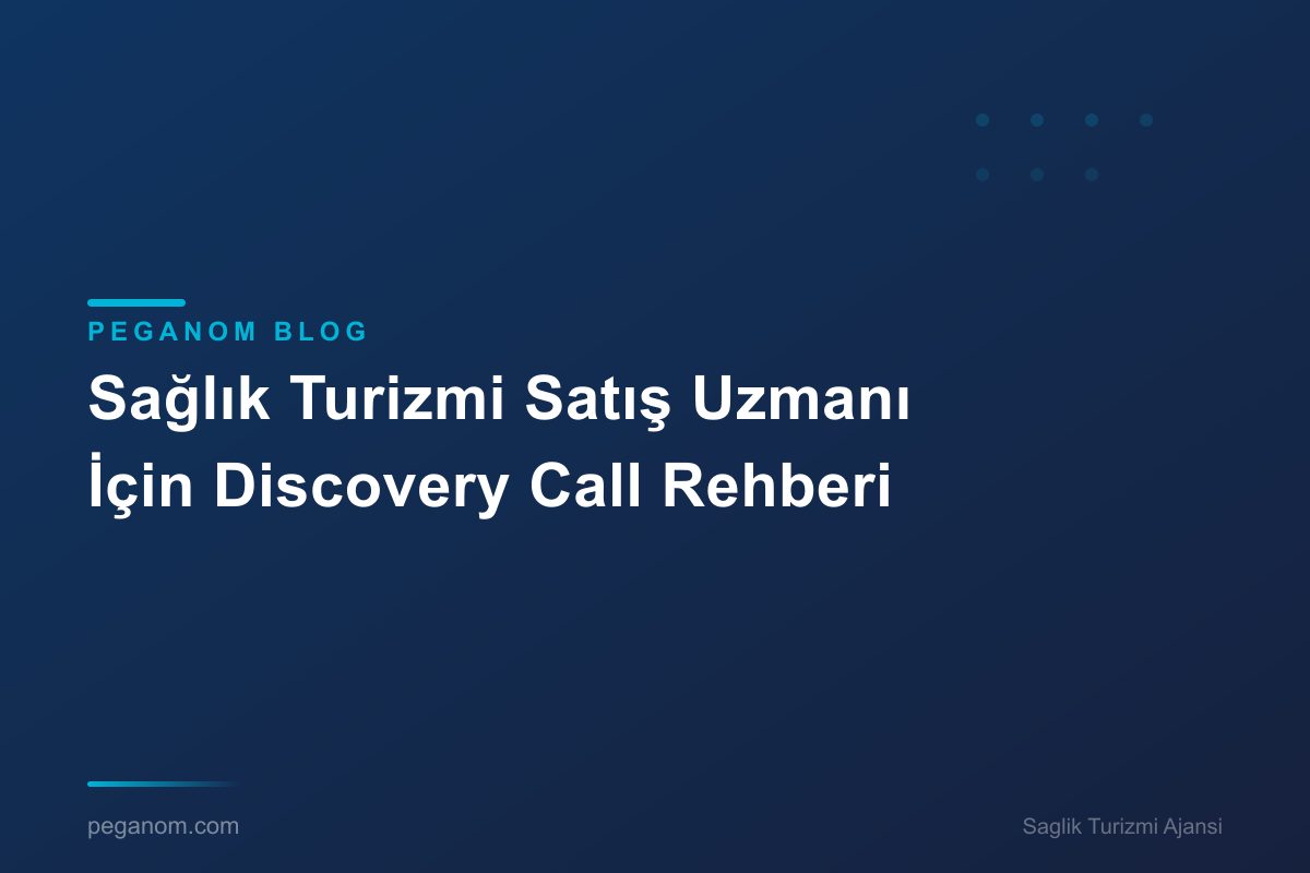 Sağlık Turizmi Satış Uzmanı İçin Discovery Call Rehberi