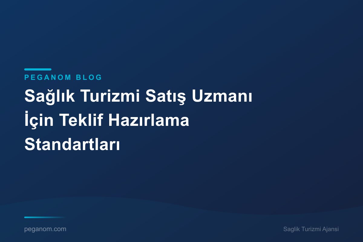 Sağlık Turizmi Satış Uzmanı İçin Teklif Hazırlama Standartları