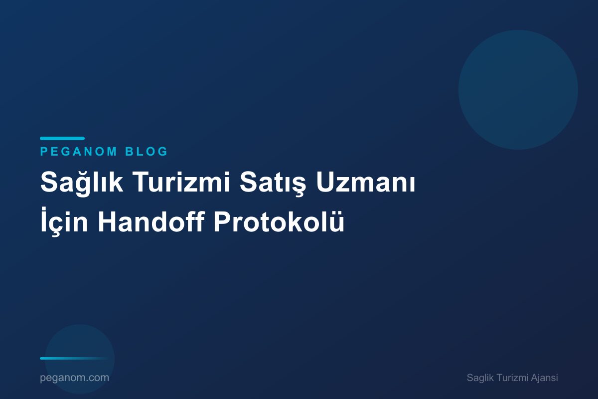 Sağlık Turizmi Satış Uzmanı İçin Handoff Protokolü