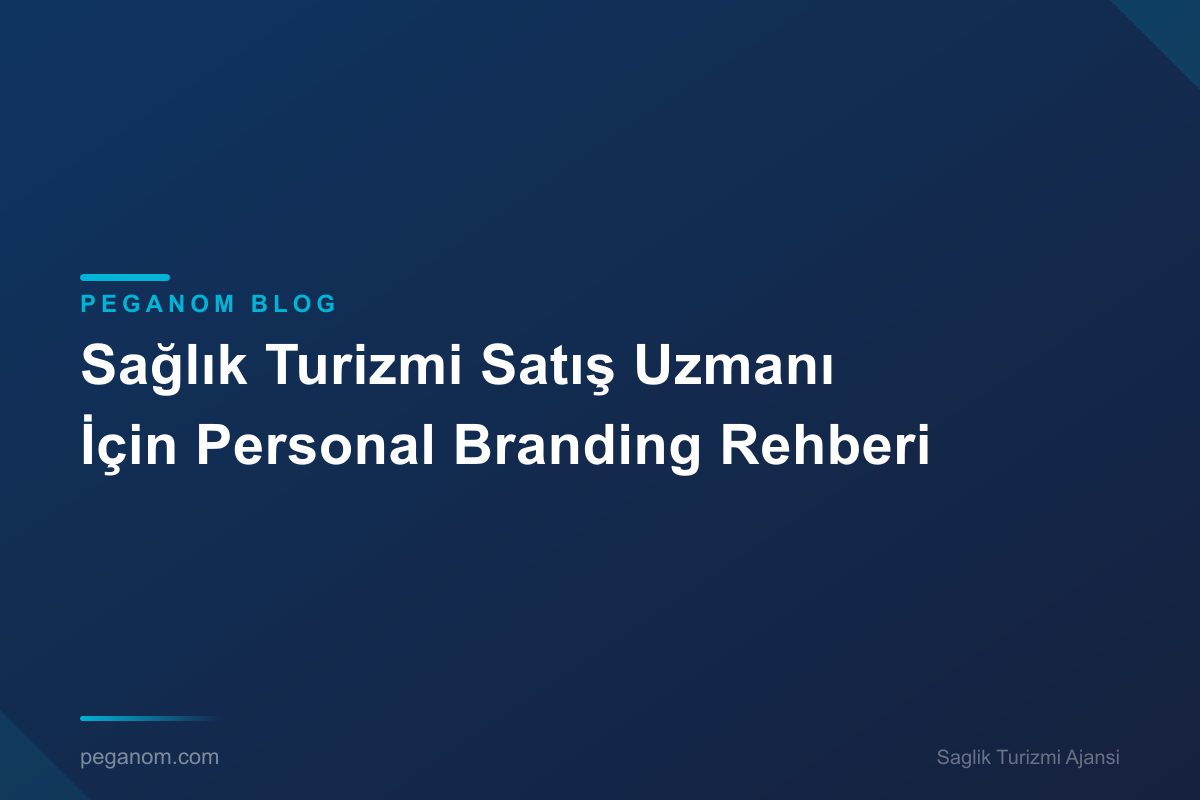 Sağlık Turizmi Satış Uzmanı İçin Personal Branding Rehberi