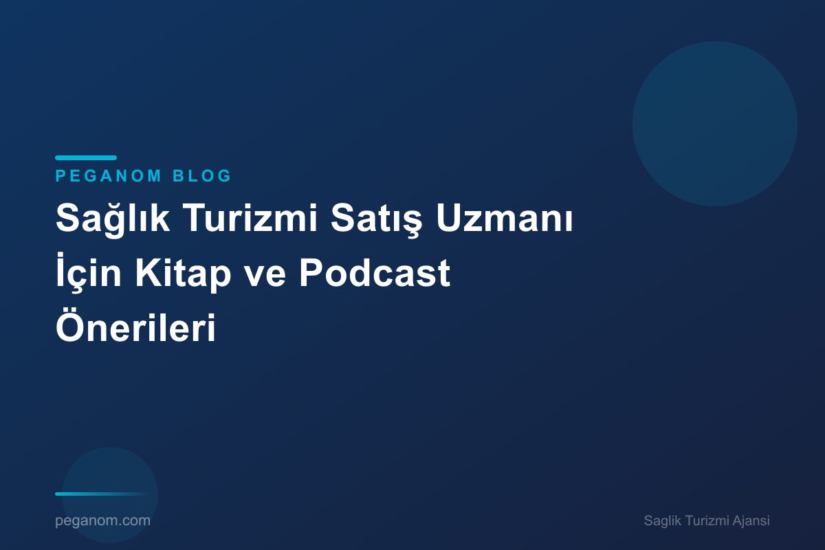 Sağlık Turizmi Satış Uzmanı İçin Kitap ve Podcast Önerileri
