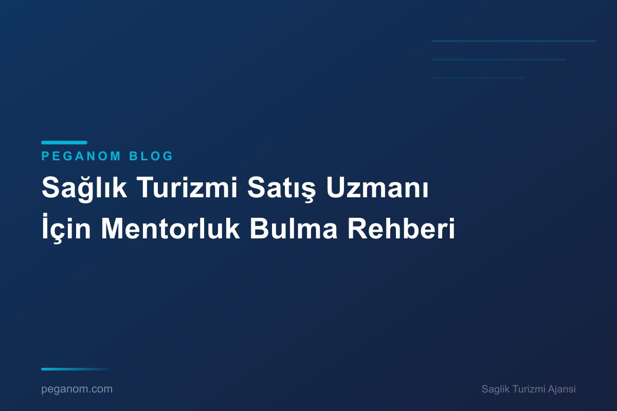 Sağlık Turizmi Satış Uzmanı İçin Mentorluk Bulma Rehberi