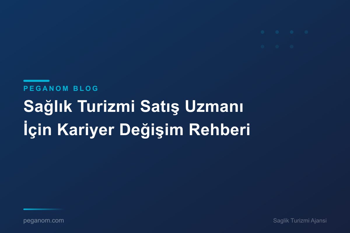 Sağlık Turizmi Satış Uzmanı İçin Kariyer Değişim Rehberi