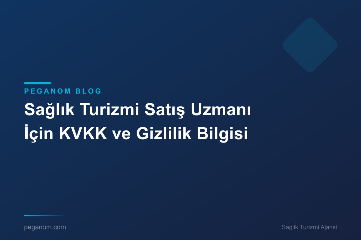 Sağlık Turizmi Satış Uzmanı İçin KVKK ve Gizlilik Bilgisi