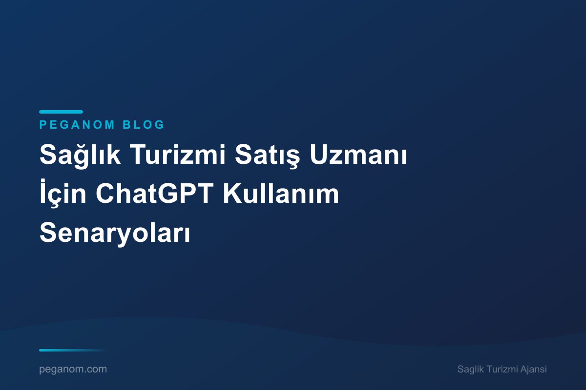 Sağlık Turizmi Satış Uzmanı İçin ChatGPT Kullanım Senaryoları