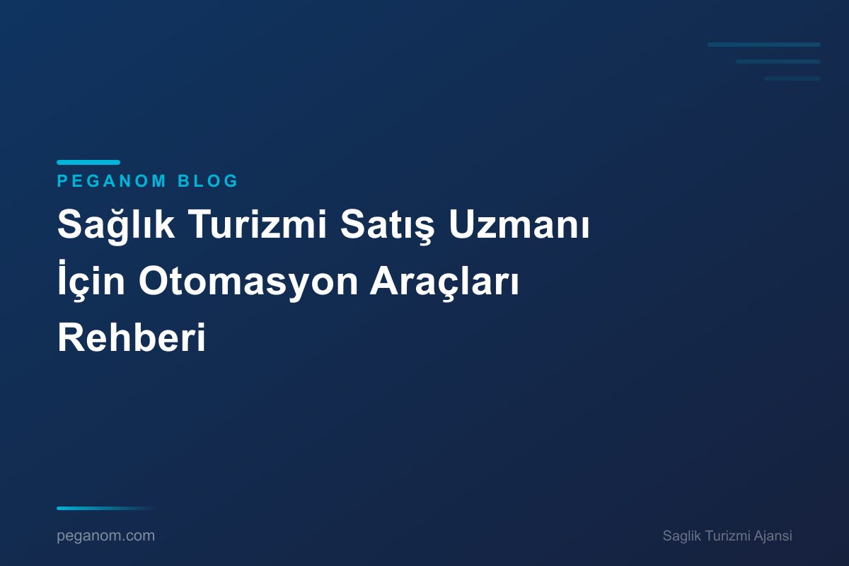 Sağlık Turizmi Satış Uzmanı İçin Otomasyon Araçları Rehberi