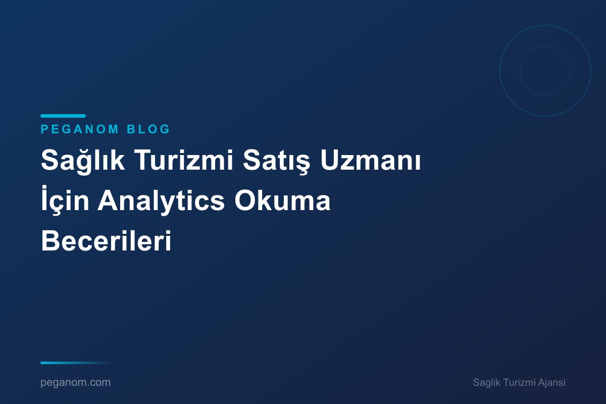 Sağlık Turizmi Satış Uzmanı İçin Analytics Okuma Becerileri