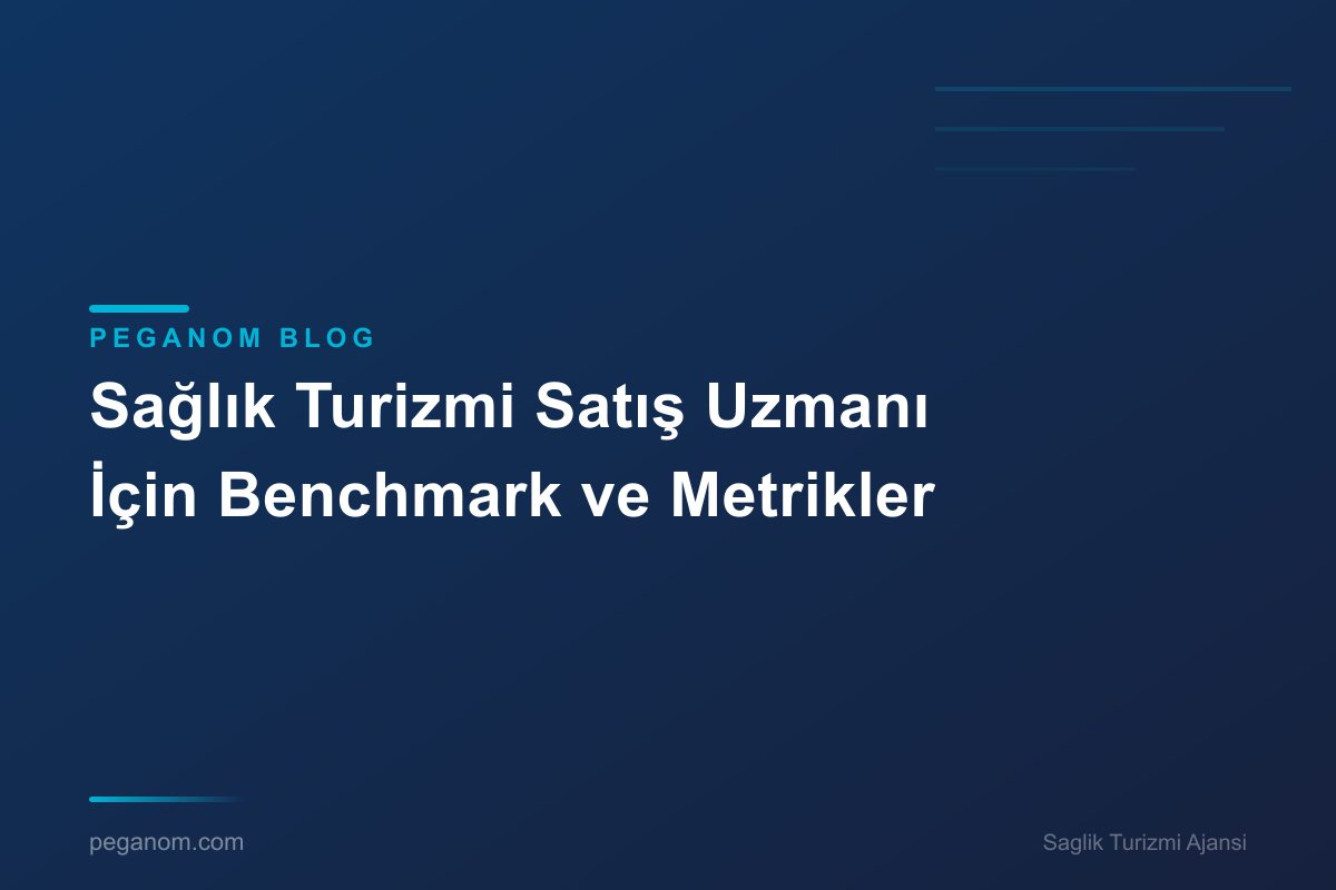 Sağlık Turizmi Satış Uzmanı İçin Benchmark ve Metrikler