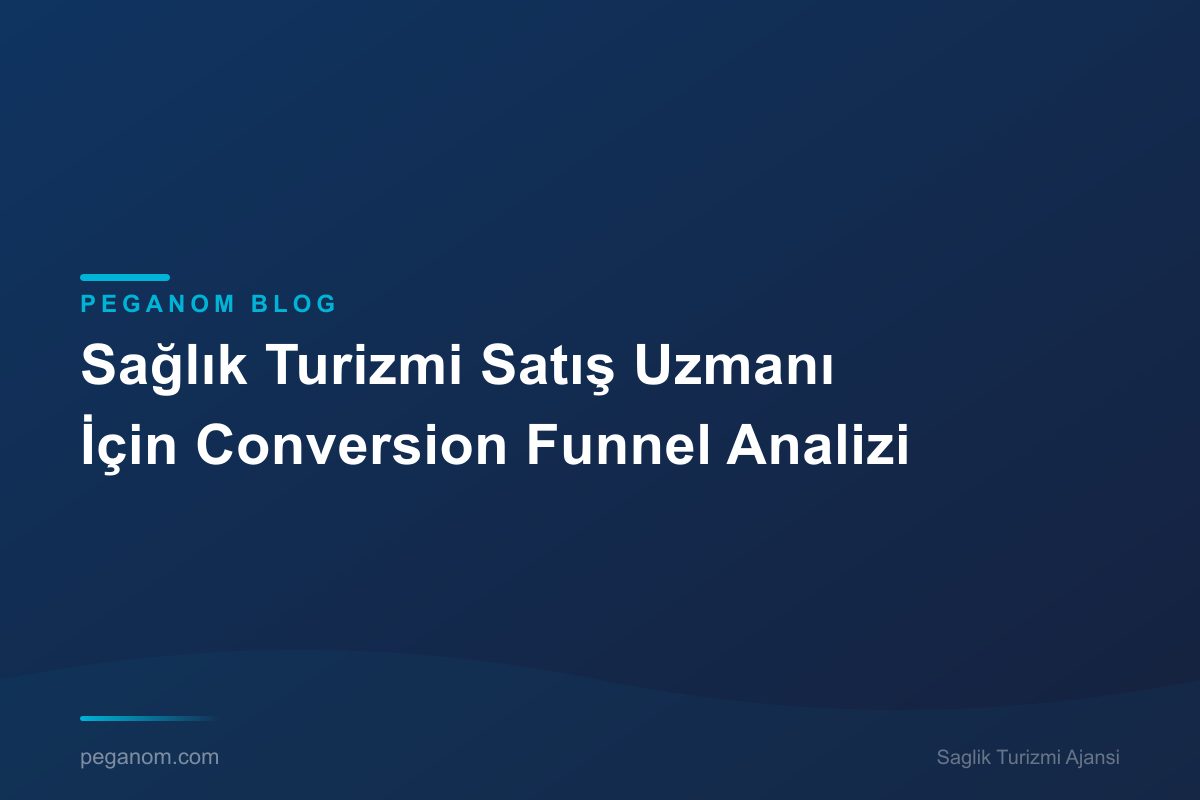 Sağlık Turizmi Satış Uzmanı İçin Conversion Funnel Analizi