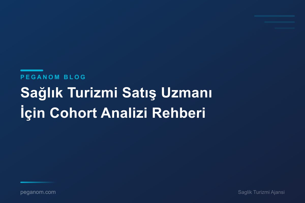 Sağlık Turizmi Satış Uzmanı İçin Cohort Analizi Rehberi