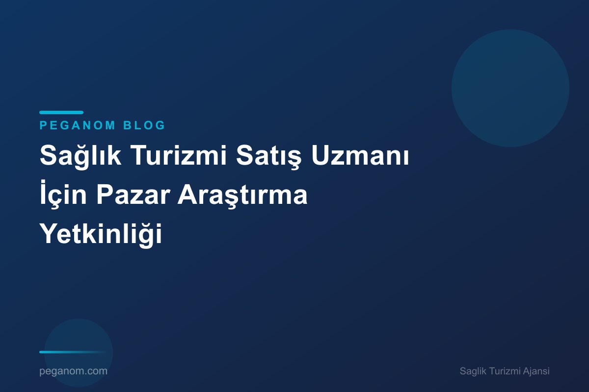 Sağlık Turizmi Satış Uzmanı İçin Pazar Araştırma Yetkinliği
