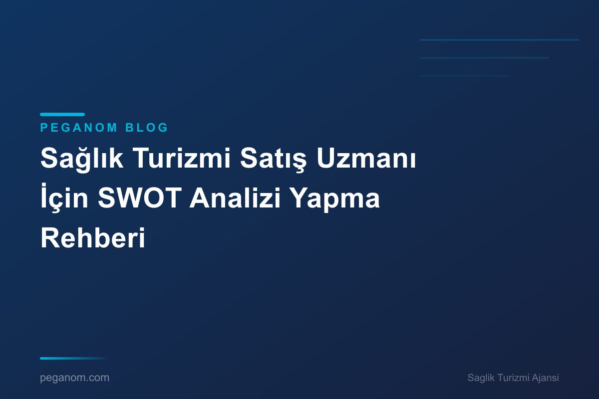 Sağlık Turizmi Satış Uzmanı İçin SWOT Analizi Yapma Rehberi