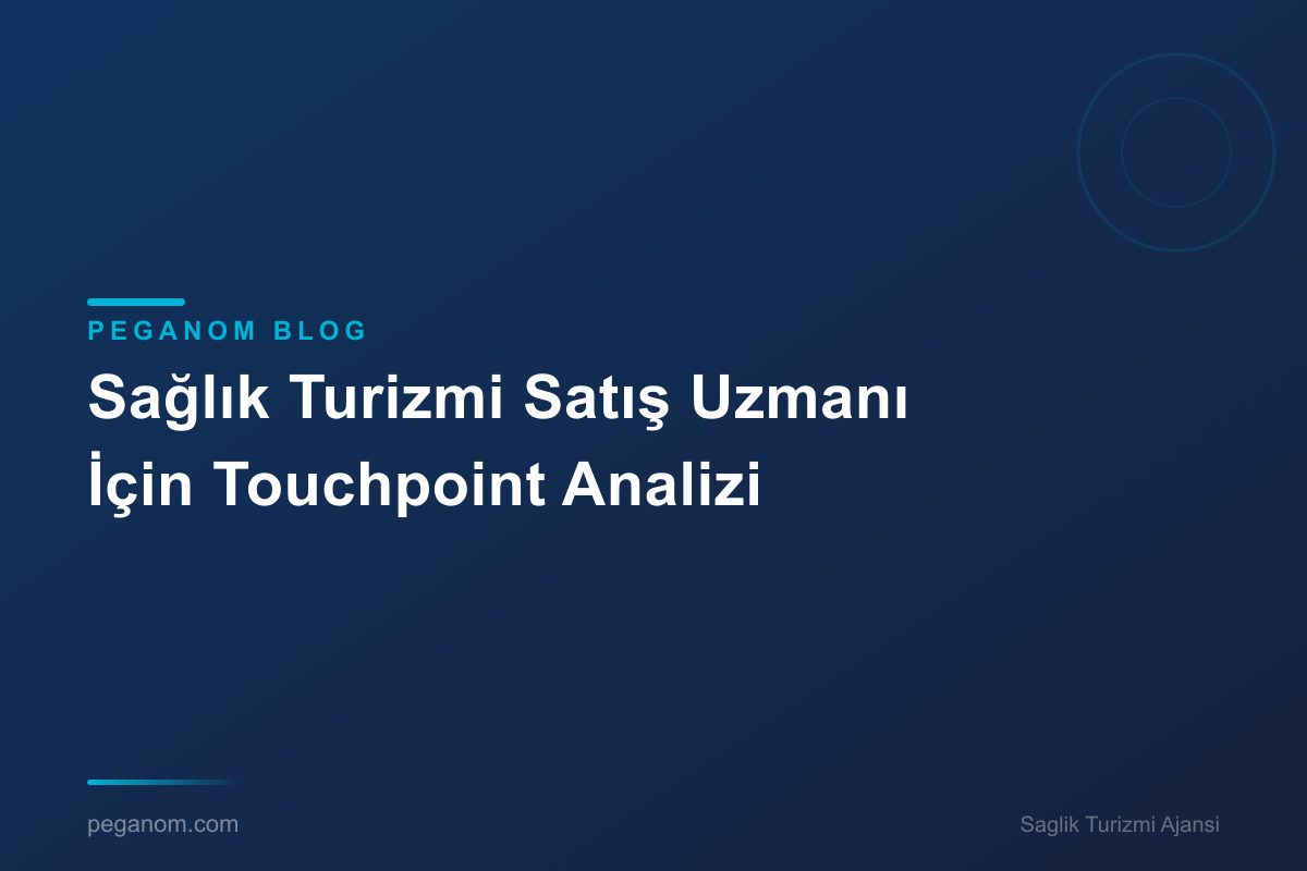 Sağlık Turizmi Satış Uzmanı İçin Touchpoint Analizi